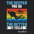 "The Deeper you go. . . "  Funny Relaxed Fit T-shirt
